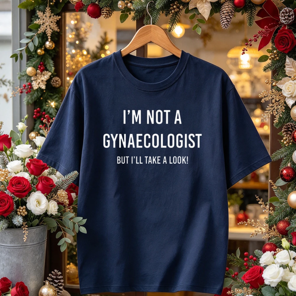 Im Not A Gynecologist But Ill Take A Look Funny Sarcastic T Shirt Novelty Joke Men Women Offensive Humor Graphic Tee Casual Gift