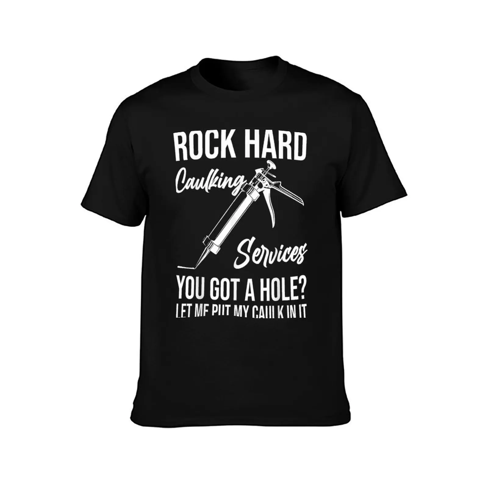 Rock Hard Caulking Services You Got A Hole Let Me Put Caulk T-Shirt, Summer Casual Cotton Tee, Oversized Streetwear Tops