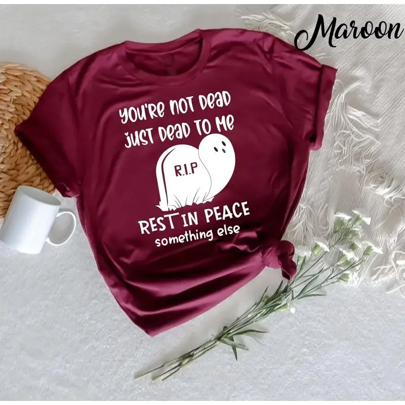 You're Not Dead Just To Me Rest In Peace T Shirt Funny s for Her Best Friend Sarcastic Attitude Awkward
