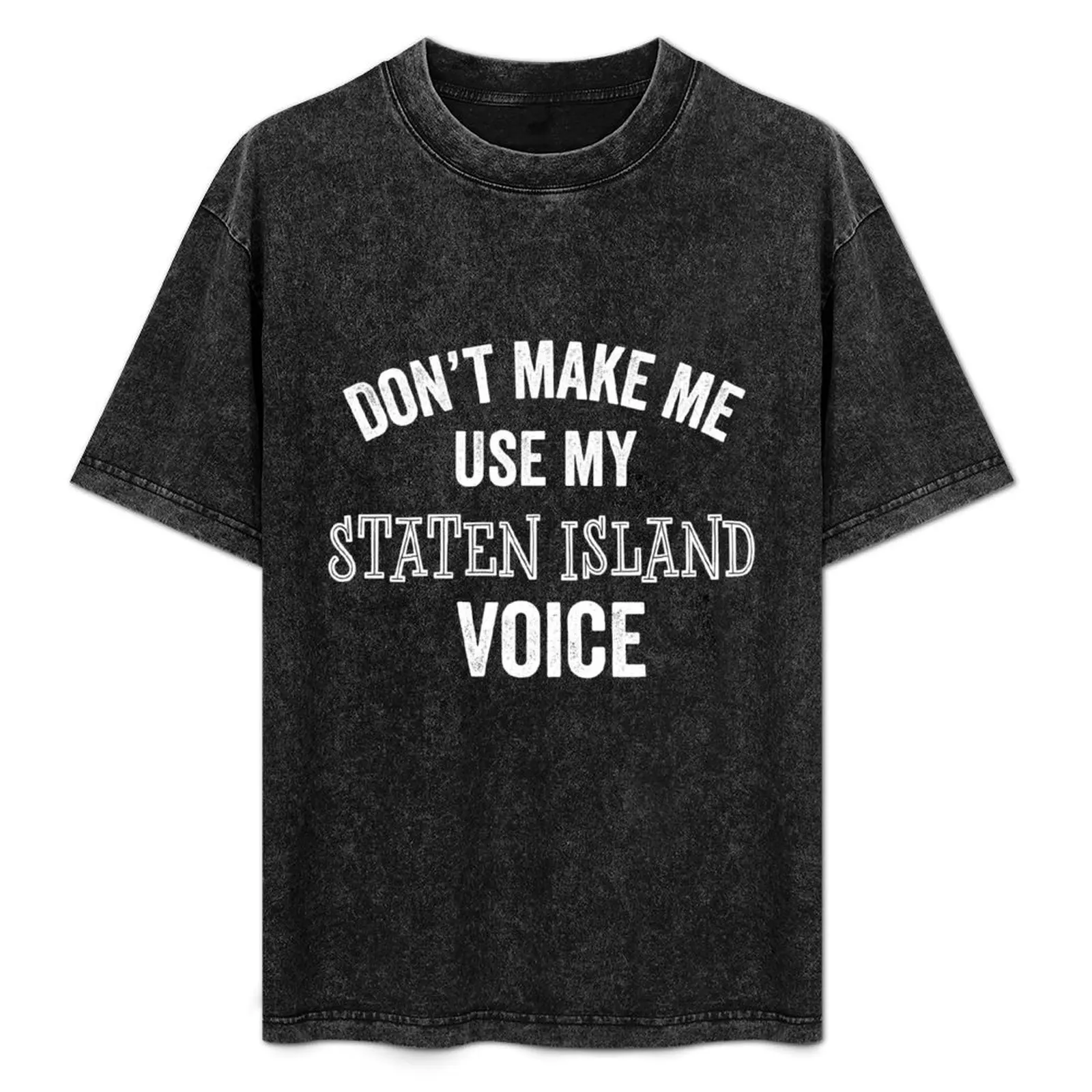 

Funny Staten Island Voice New York NYC Sarcastic Gifts T-Shirt street wear boys whites compression shirt men
