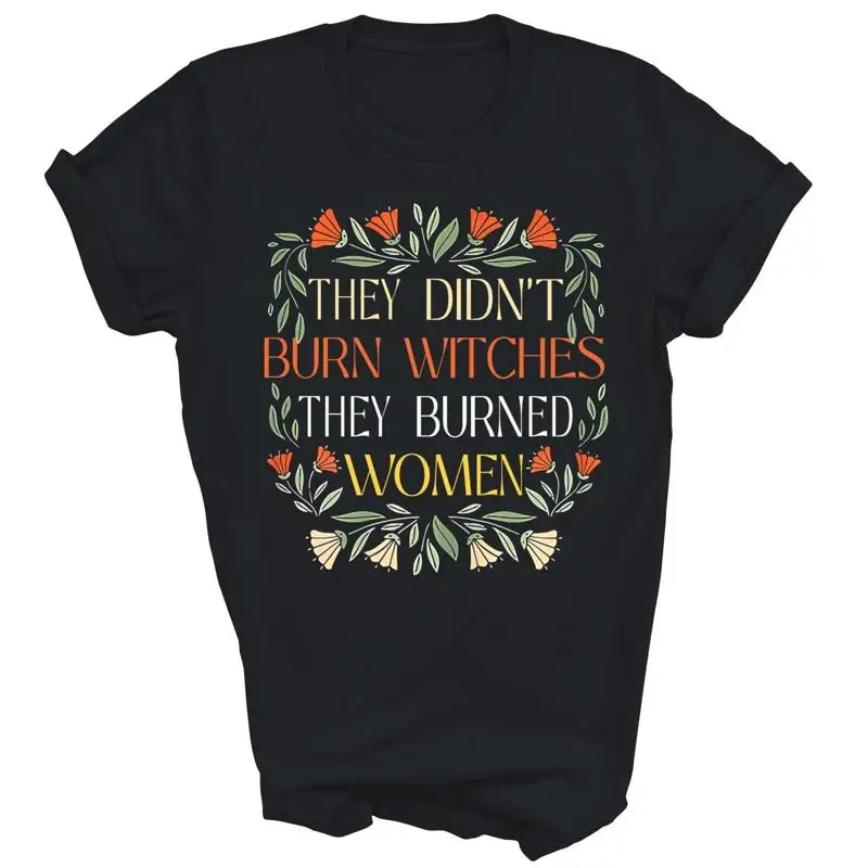 

They Didn'T Burn Witches Burned Women Feminist T Shirt