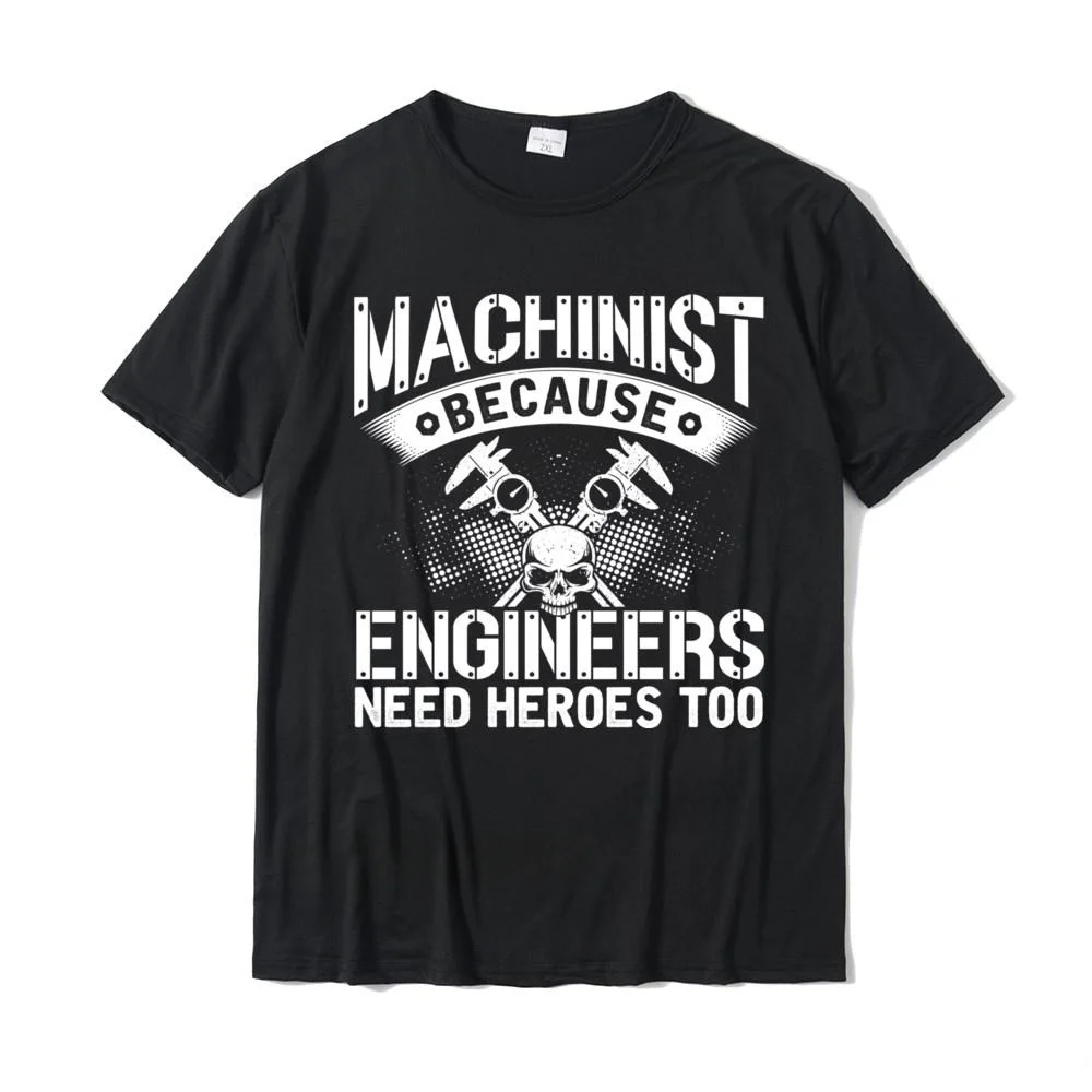 Machinist Because Engineer Need Heroes Funny Dad Mens Gift Pullover Camisas Funny T Shirt For Men Cotton T Shirt Street Coupons