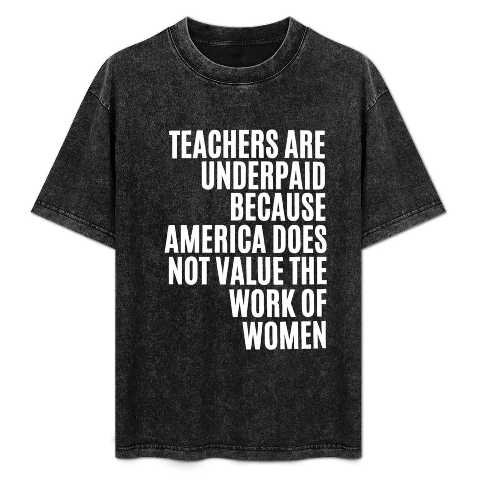 

Teachers Are Underpaid Because America Does Not Value the work of women shirt T-Shirt Comfort Stretch Tee Shirt