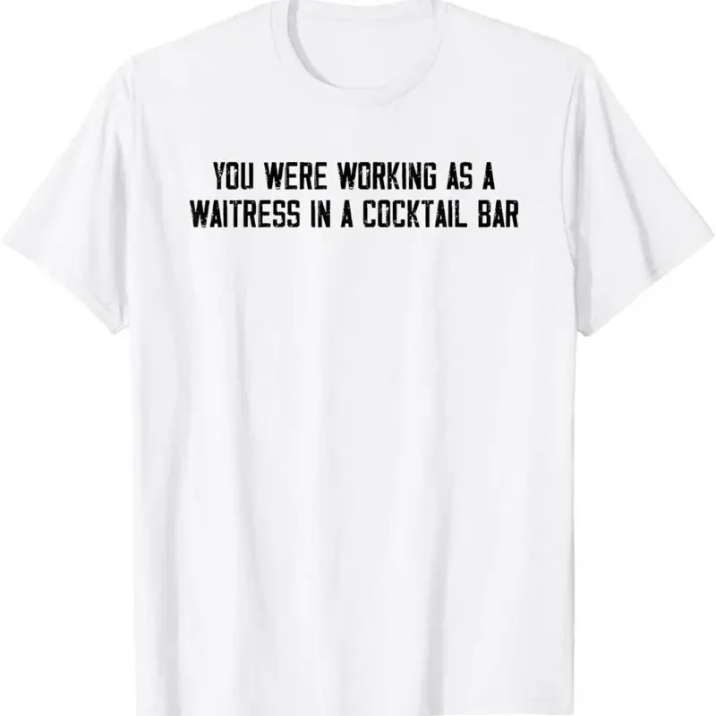 You Were Working As A Waitress In Cocktail Bar For Adult S 4Xl T Shirt