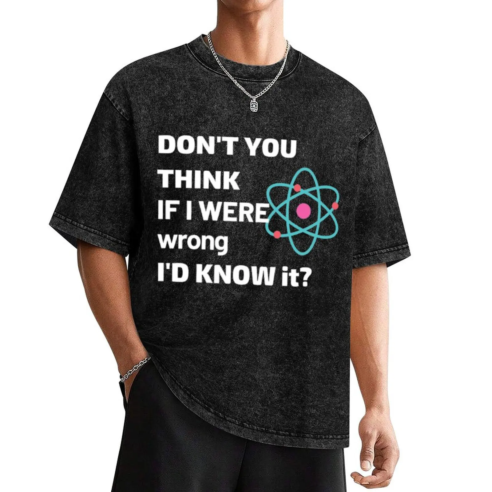 

Don't you think, if I were wrong I'd know it N 2 T-Shirt graphic t shirt vintage essential t shirt men t shirts high quality