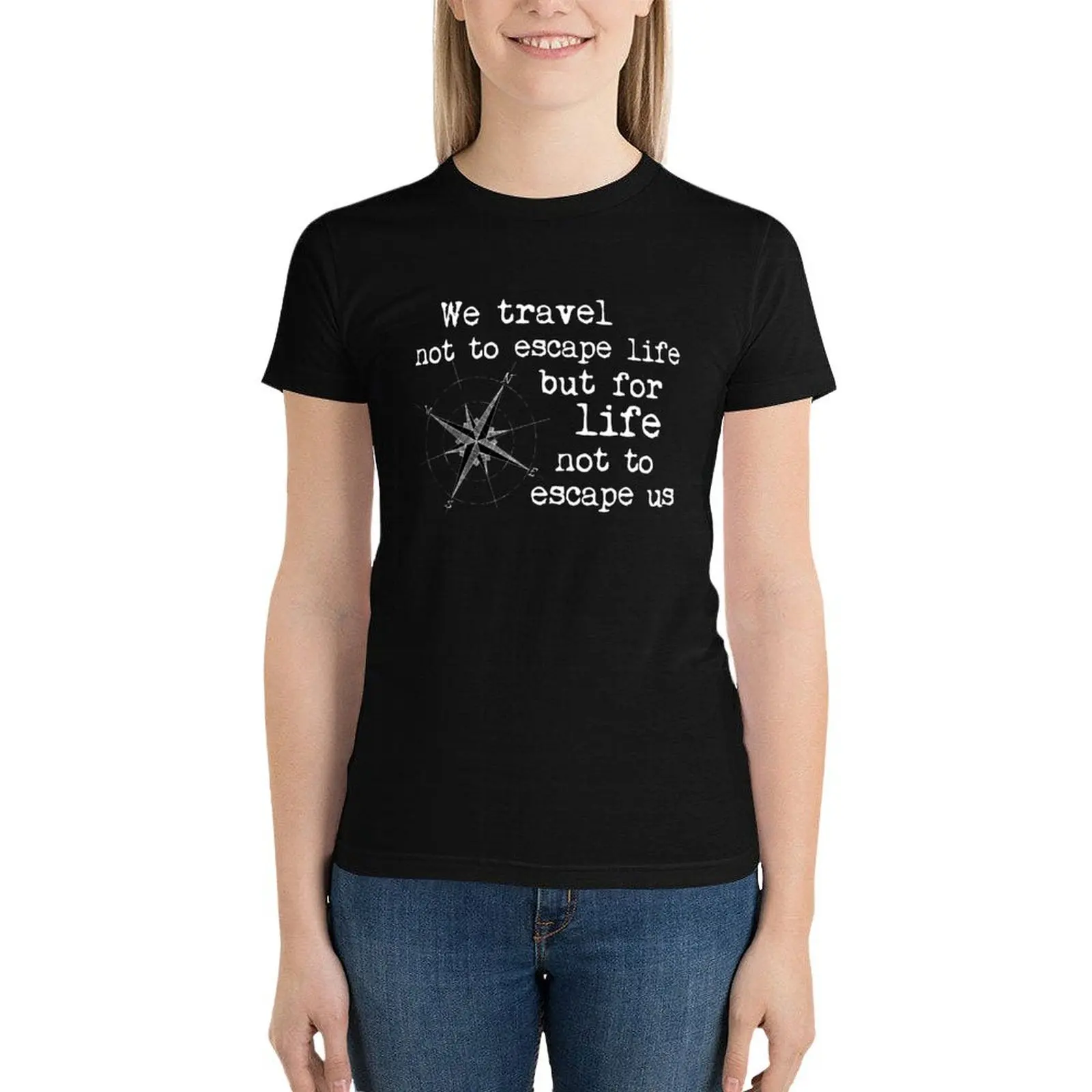 

Travel Quote - We travel not to escape life, but for life not to escape us. White lettering T-Shirt hippie clothes t shirt Women