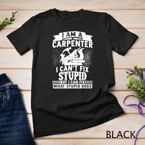 I Can't Fix Stupid-Funny Carpenter & Woodworking T-Shirt Unisex T-shirt