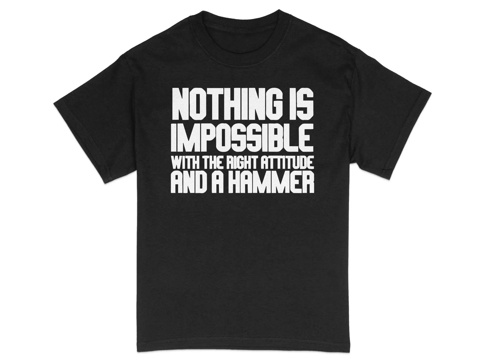 Inspirational Quote T Shirt Nothing Is Impossible with the Right Attitude and Hammer Motivational