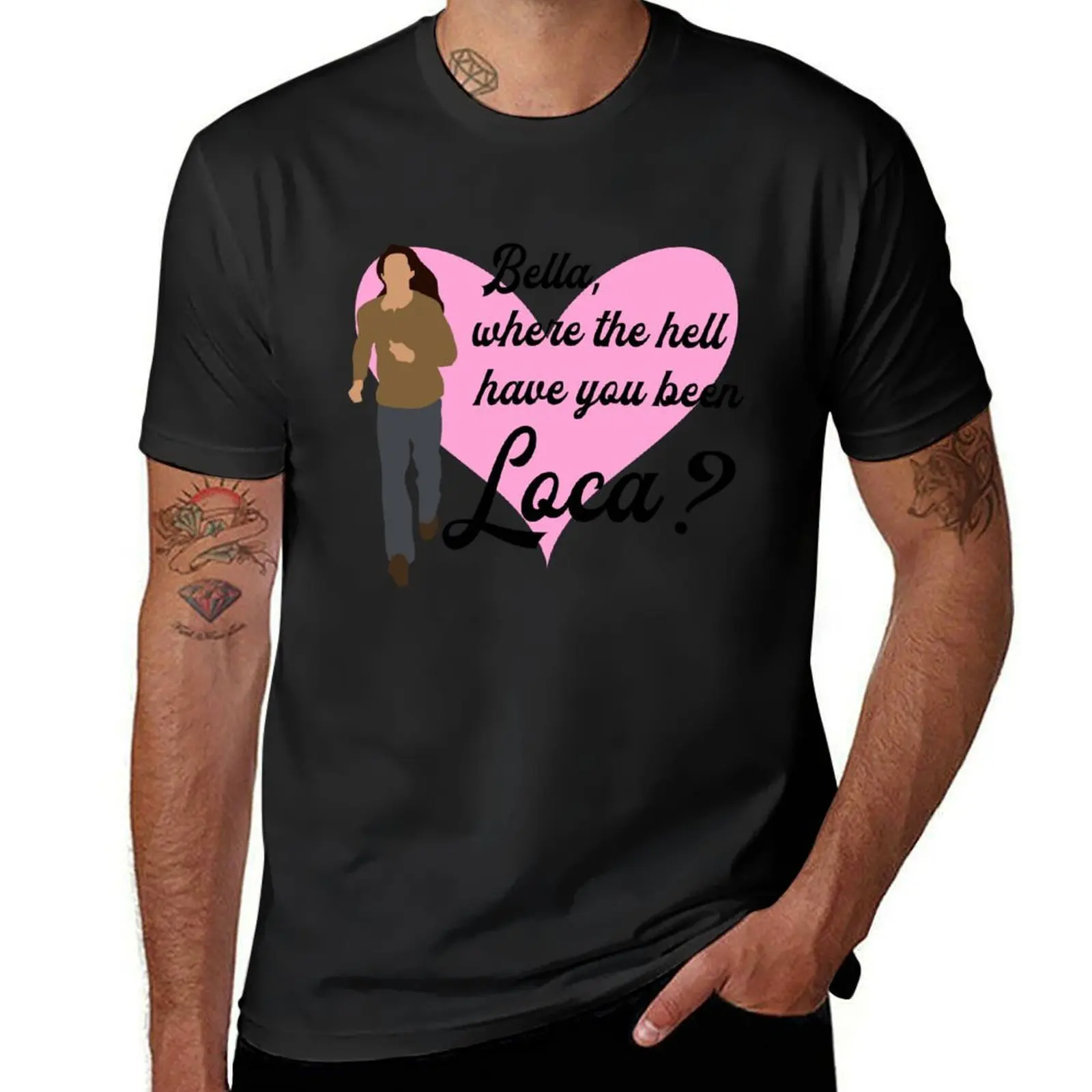 Bella Where The Hell Have You Been Loca? T-Shirt anime clothes vintage cute tops sublime t shirts men