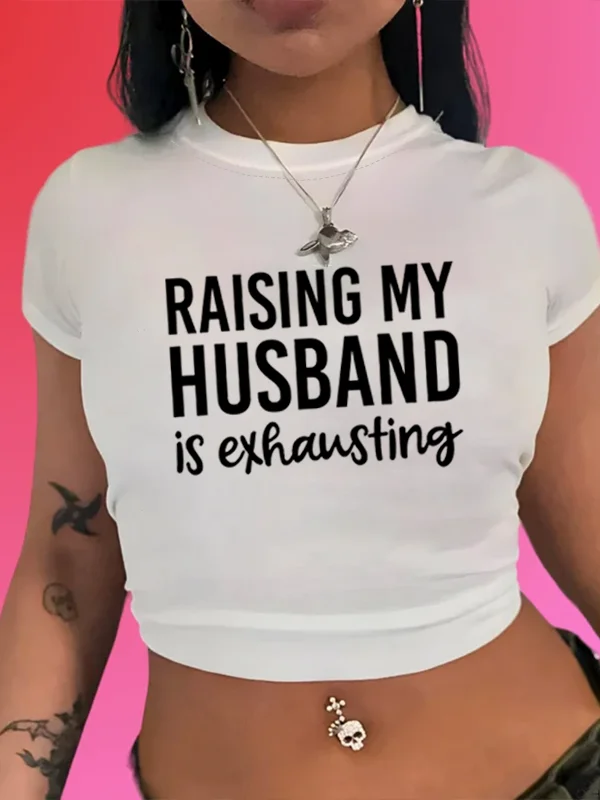 Raising My Husband Is Exhausting Funny Slogan Women Crops New Hot Sale Fashion Summer Beach Party Casual Female Shirt