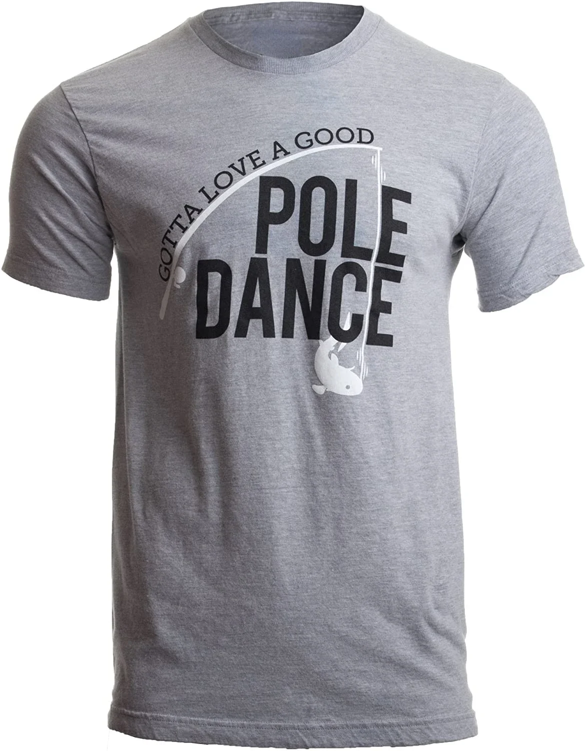 

Gotta Love A Good Pole Dance | Funny Fishing Pole Humor Fisherman Unisex Summer Cotton O-neck T-Shirt