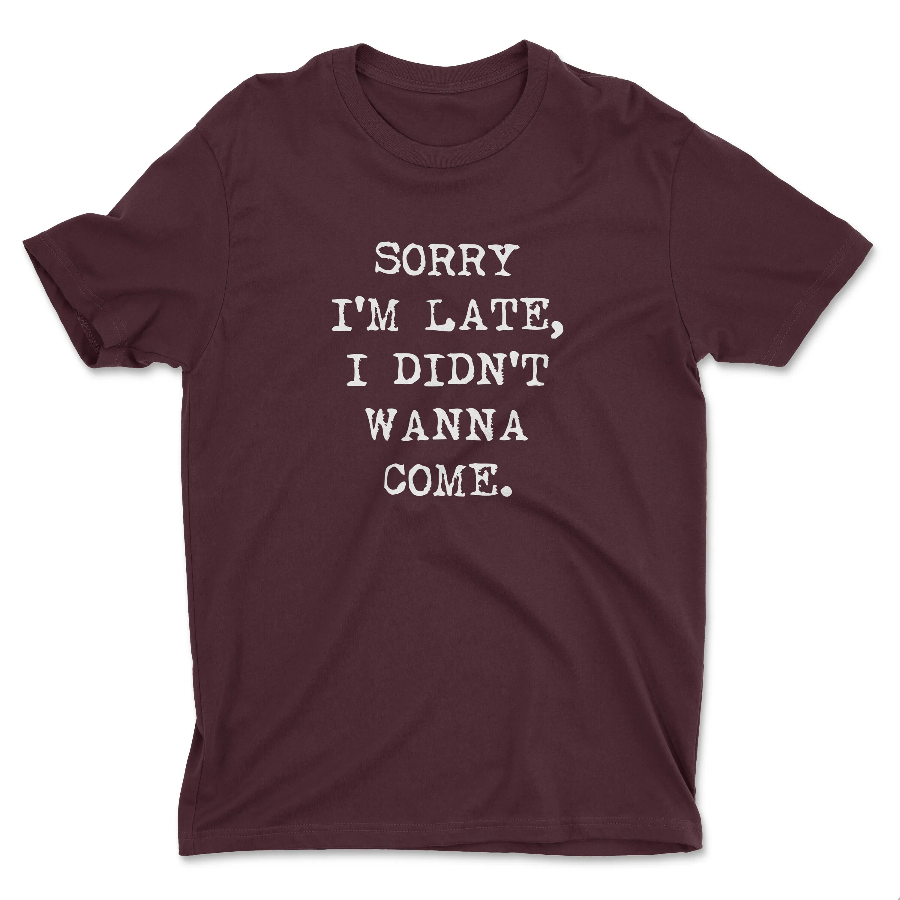 SORRY I'M LATE Shirt Unisex Jersey Tee Sorry I'm Late, I Didn't Want to Come...