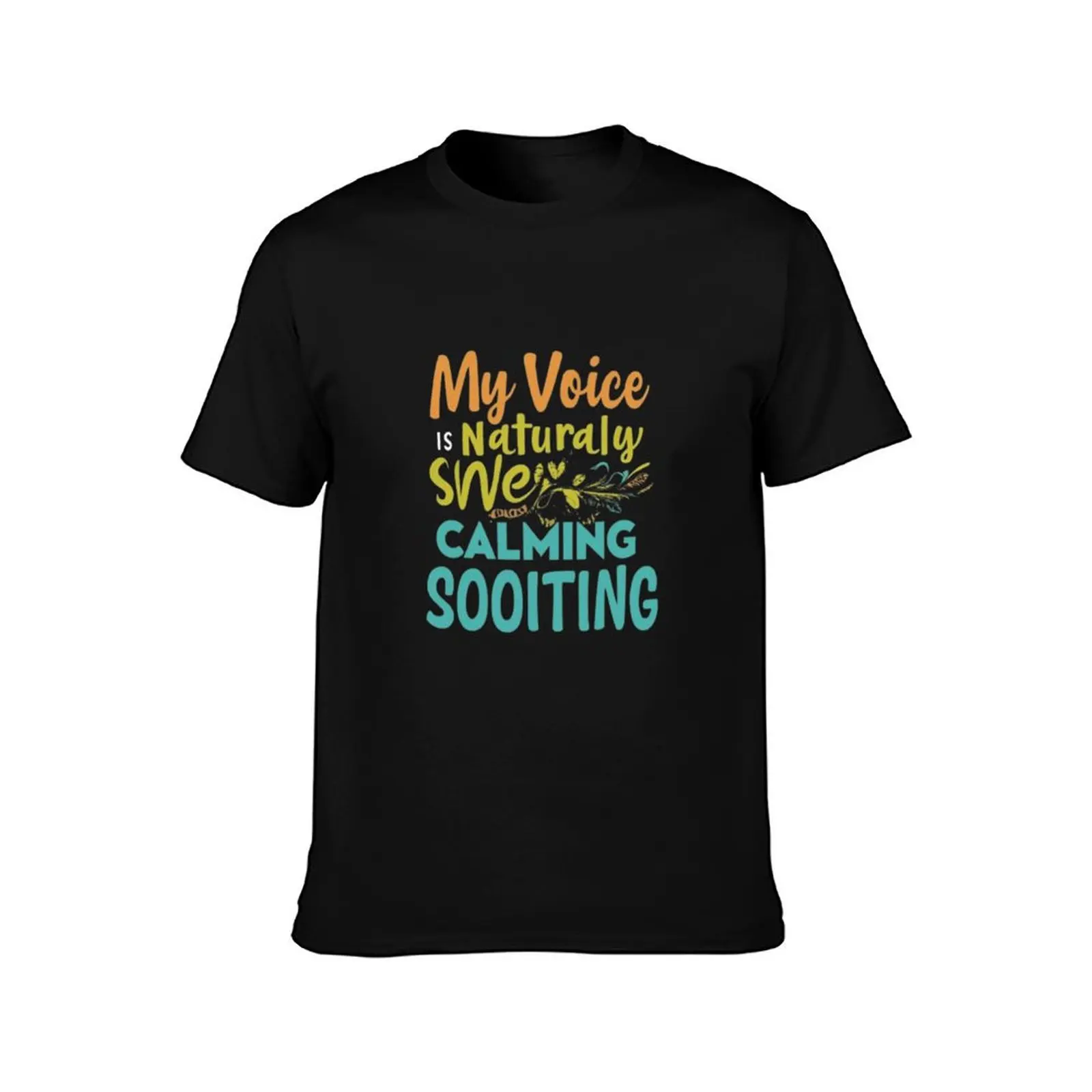 my voice is naturally sweet, calming and soothing T-Shirt Streetwear Print Tee Shirt T-Shirt
