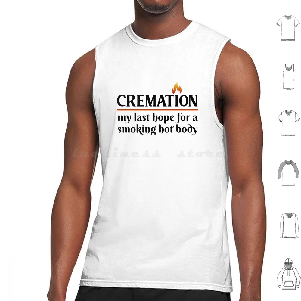 Cremation My Last Hope For A Smoking Hot Body Tank Tops Vest Sleeveless Cremation Funny Lazy Person No Exercise Unfit