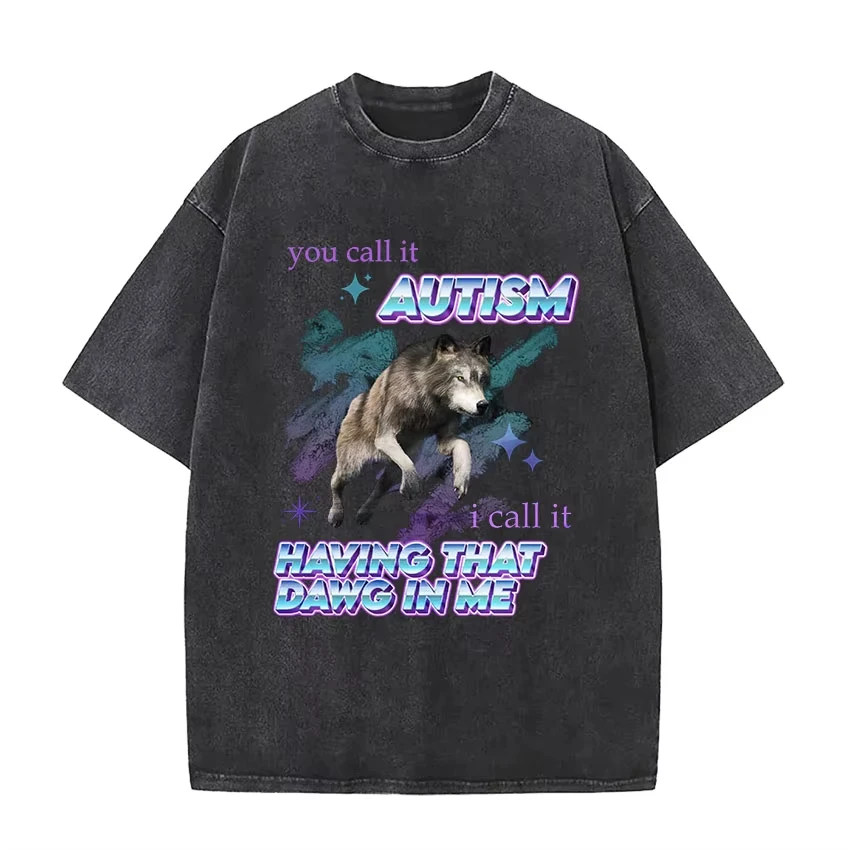 You Call It Autism I Call It Having That Dawg in Me Wolf Vintage Washed T Shirts Unisex Fashion Short Sleeve T-Shirt Streetwear