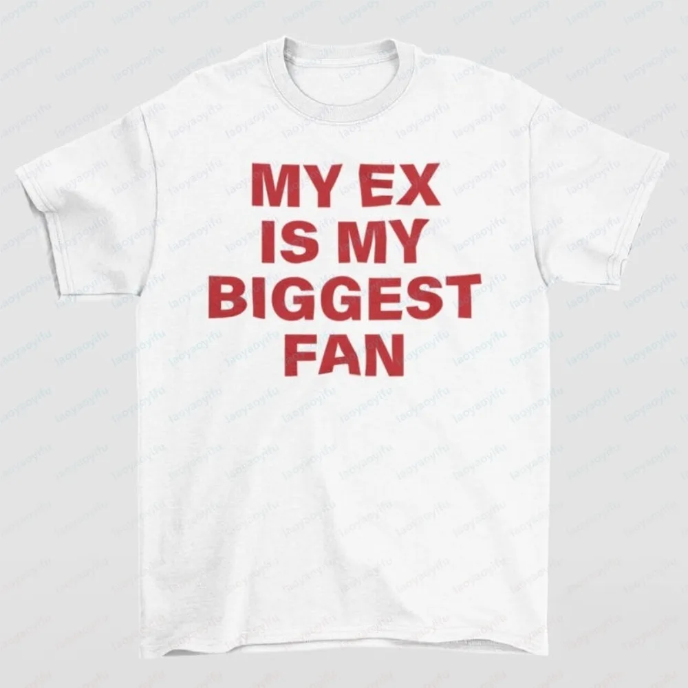 My Ex Is My Biggest Fan T-Shirt Funny Sarcastic Humorous Ex Girlfriend Wife TShirt Gen Z Saying Quotes Tee Casual Fashion Tees