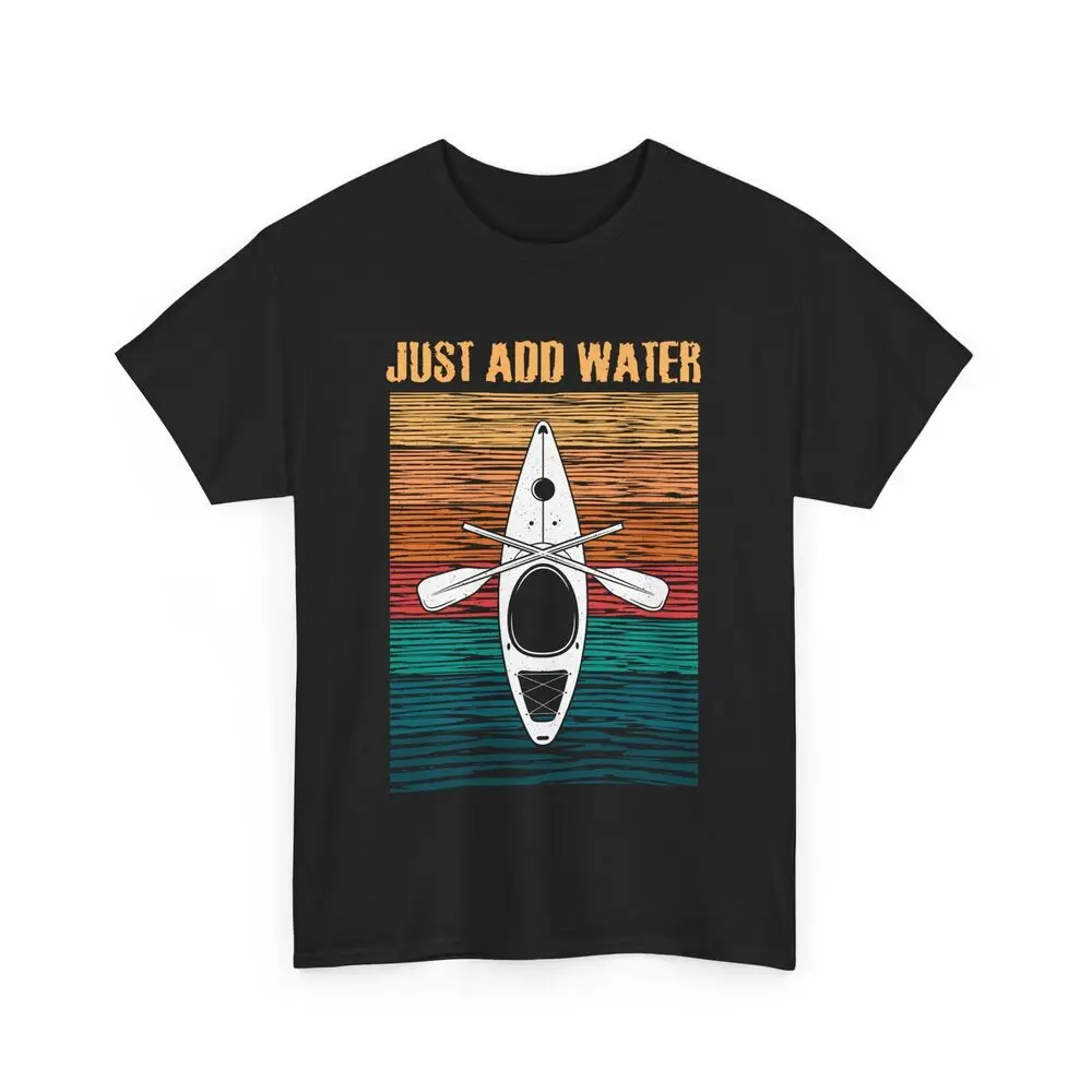 Kayaking Shirt, Just Add Water Kayak Lovers Paddling Kayaker Women Men Shirt