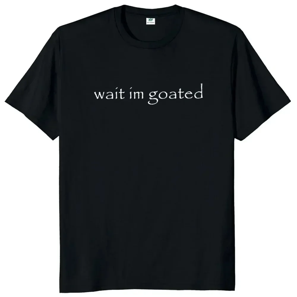 Wait Im Goated T Shirt Funny Meme Trend Y2k Short Sleeve Tops Crew Neck High Quality Cotton Men Women Casual T-shirt Kids Tee