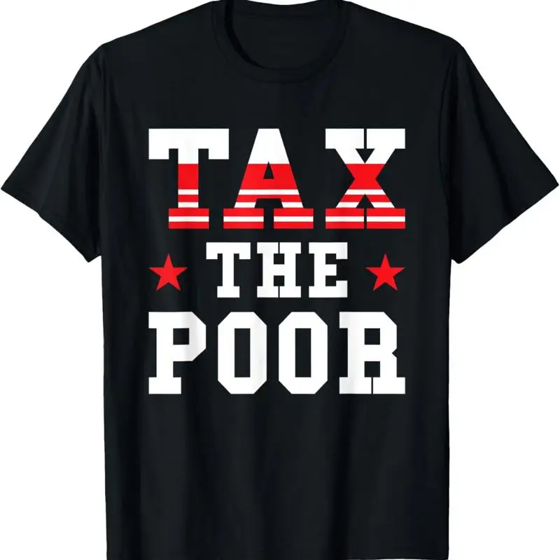 

Tax The Poor T Shirt