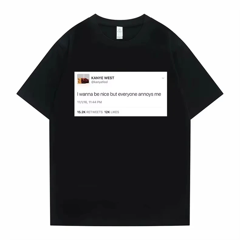 2026 Funny Tweet Tshirt Hip Hop Kanye West T-shirts I Wanna Be Nice But Everyone Annoys Me T Shirt Summer