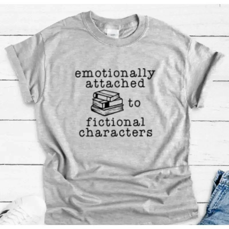 Emotionally Attached To Fictional Characters Gray T Shirt