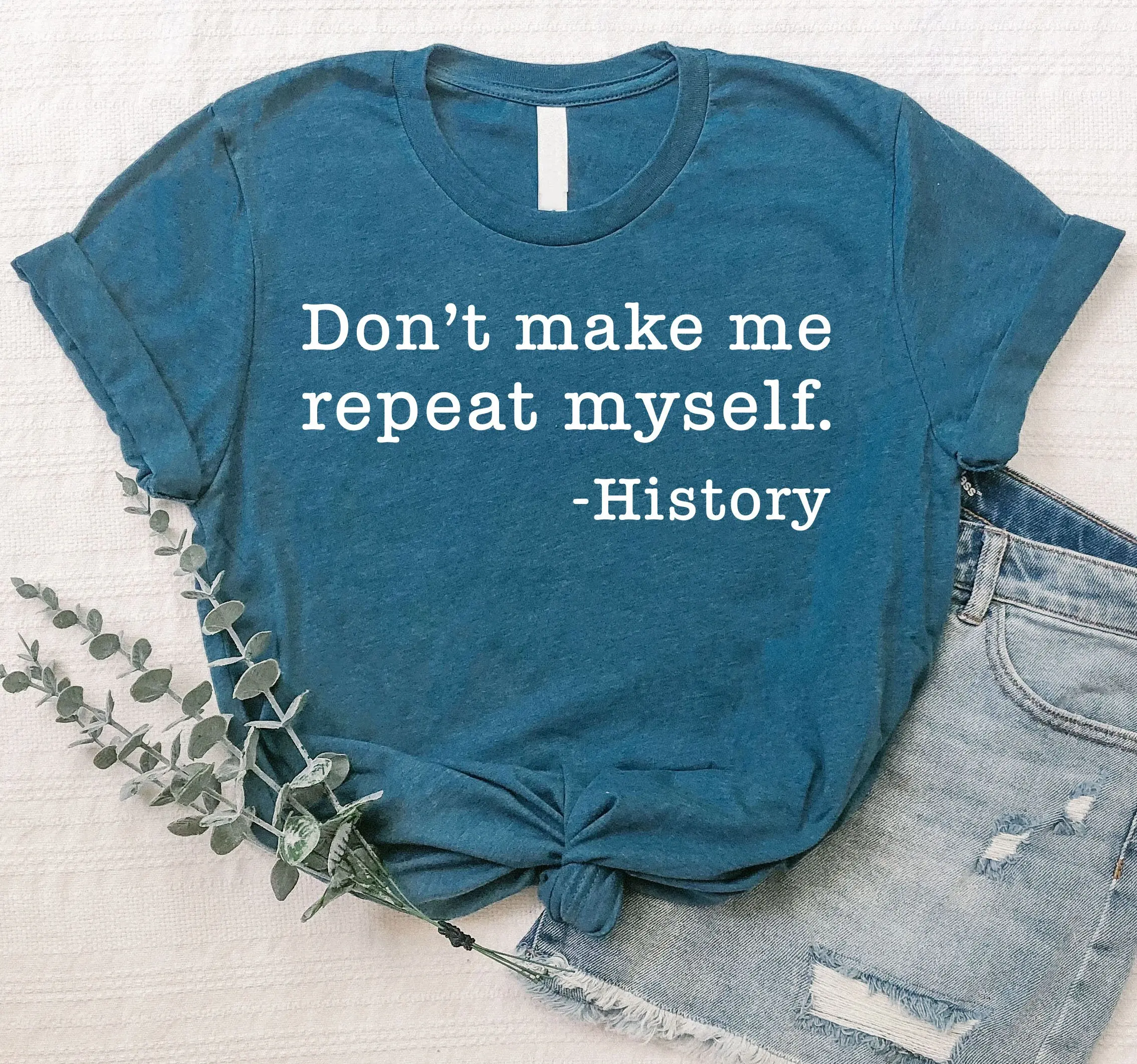 Don't Make Me Repeat Myself T Shirt History Teacher s Funny For Tecaher