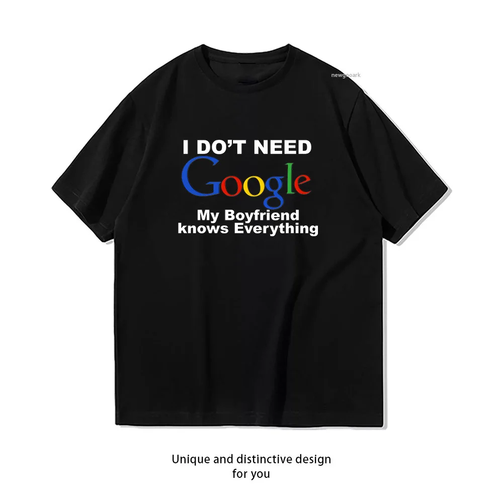 I DONT need google my boyfriend knows everything t-shirt Woman Men Summer Casual Breathable O-neck cotton Graphic T Shirts