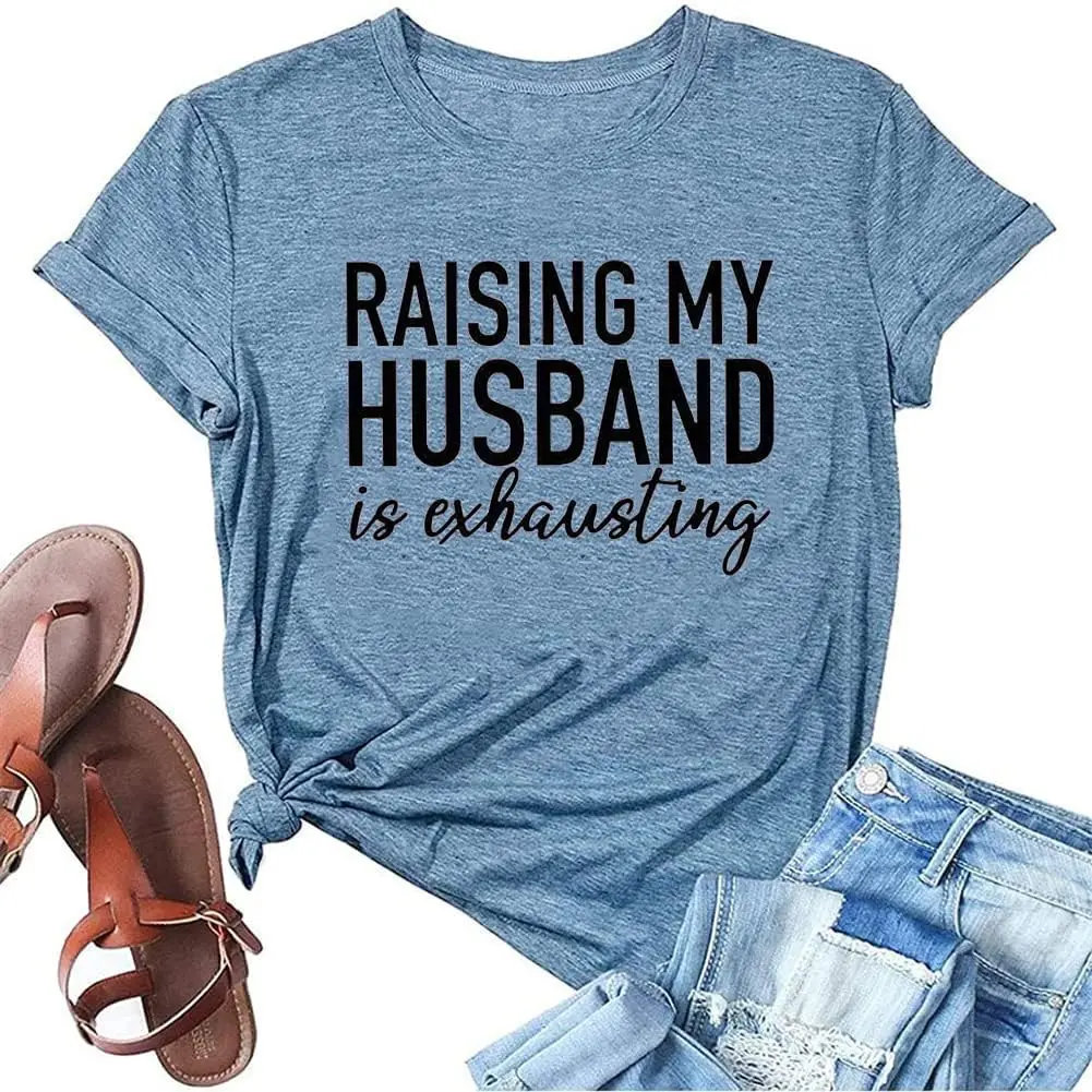 Women Raising My Husband Is Exhausting T Shirts Wife Funny Saying Novelty Athletic Shirt Letter Graphic Tee Tops