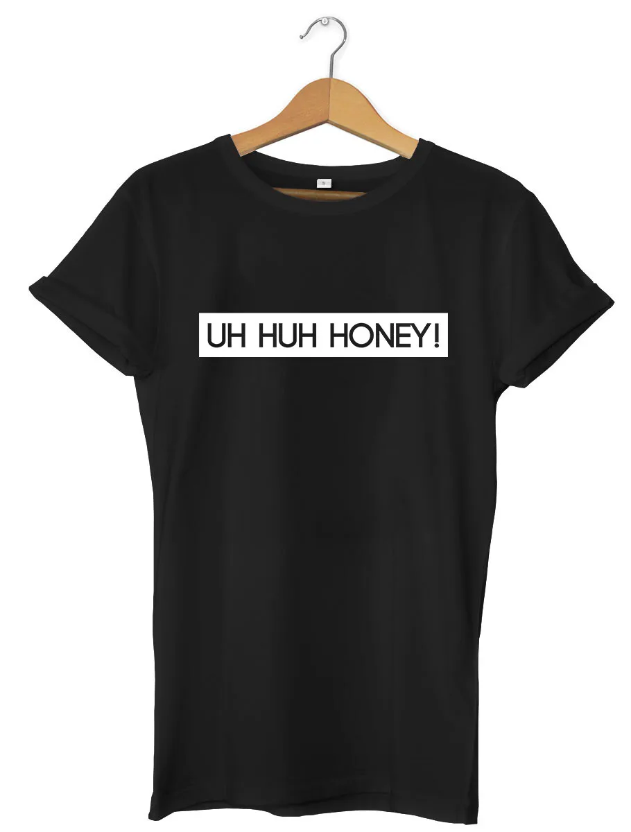 Uh Huh Honey ! Funny Mens Womens Unisex T-Shirt Uh Huh Honey ! Funny Mens Womens Unisex T-Shirt