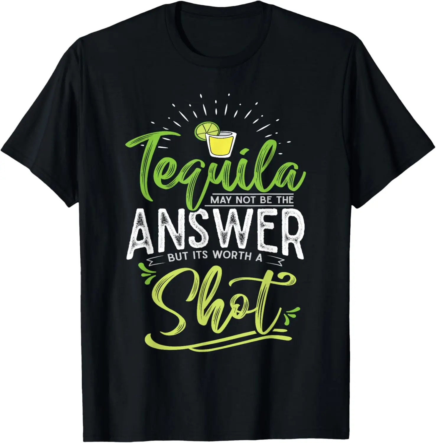 Tequila May Not Be The Answer But Its Worth A Shot T-Shirt