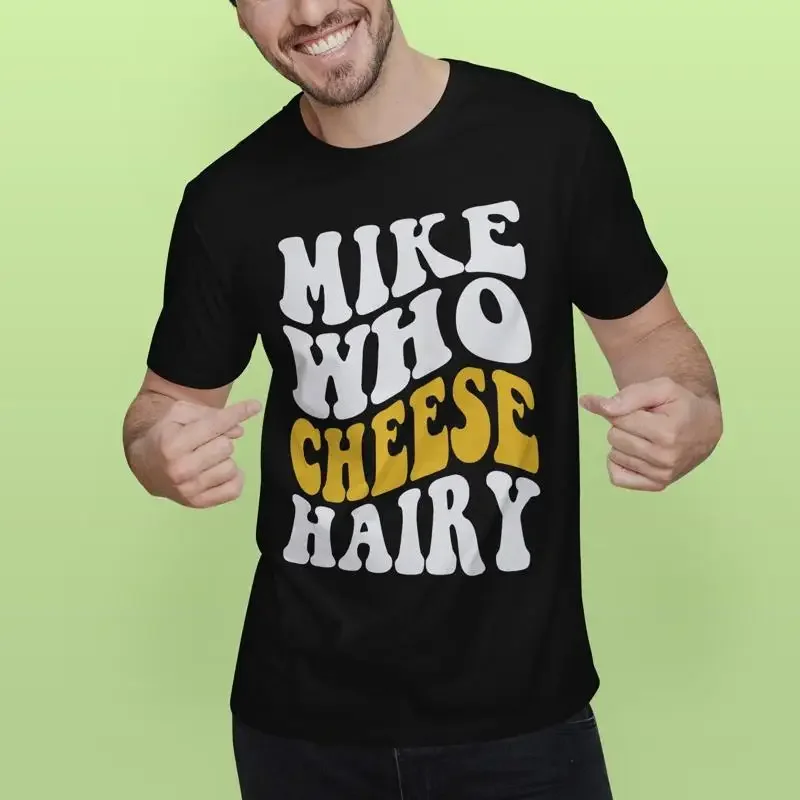 Mike Who Cheese Hairy T Shirt Funny Word Humor Saying Trending Meme