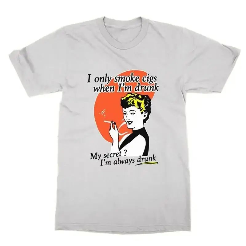 I Only Smoke Cigs When I m Drunk My Secret tshirt funny statement joke tee top