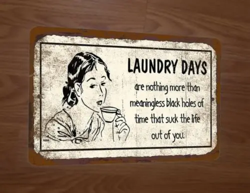 Laundry Days Are Meaningless Black Holes Suck The Life Out 8x12 Metal Wall Sign