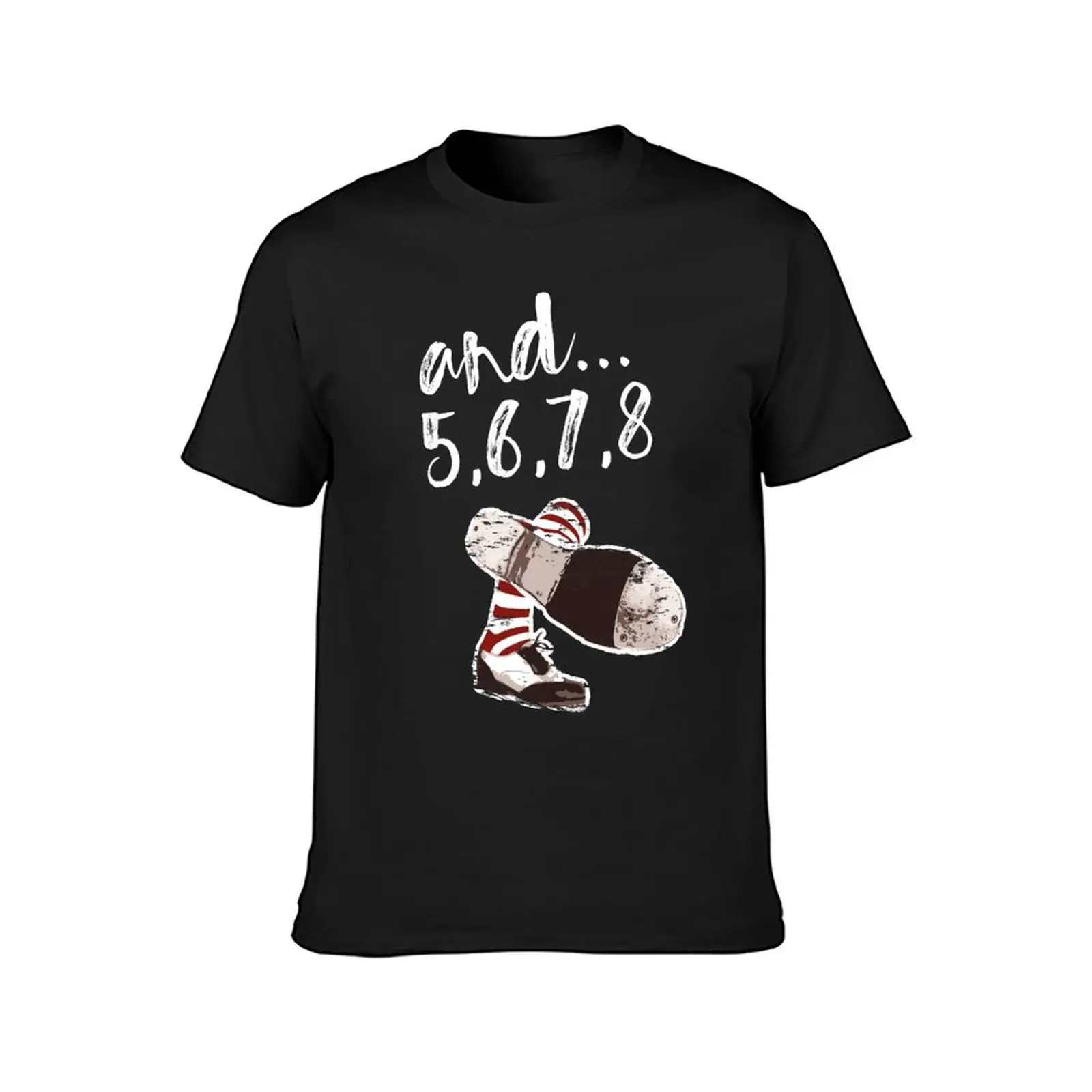 and... 5, 6, 7, 8 Dance design with tap shoes, The best fun gift for any dancer! tap dance art, #tapdanceart, tap fam T-Shirt