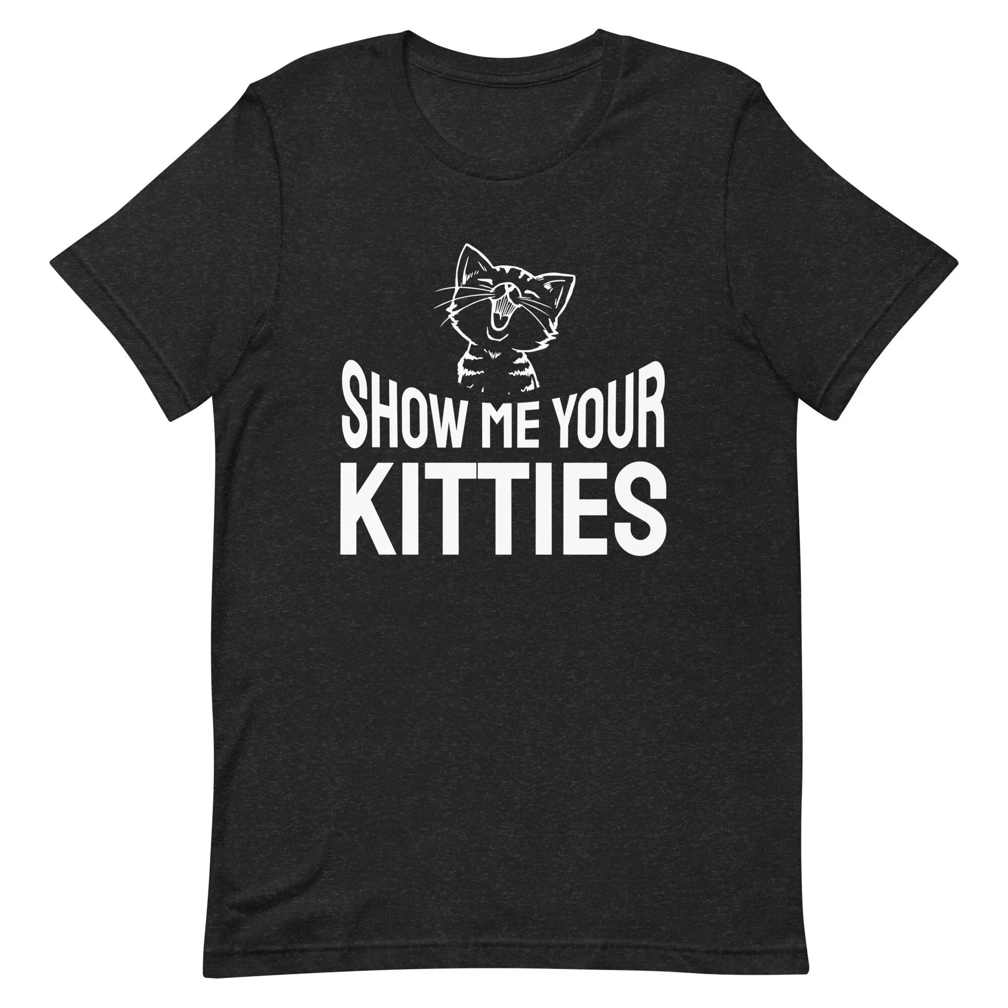 Show Me Your Kitties T Shirt Sarcastic Funny Cat Pet Lover Humorous For Friends Owners