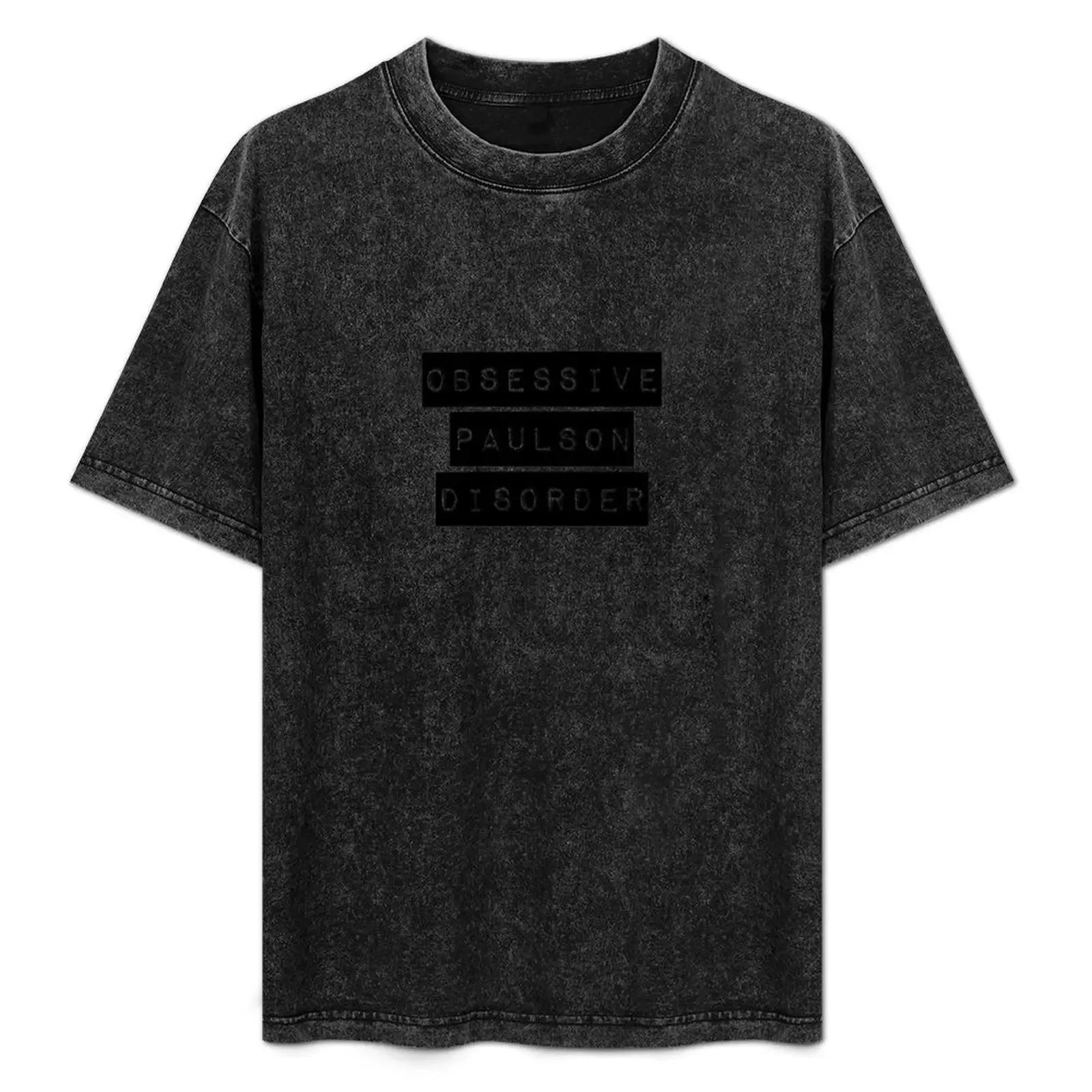 

Obsessive Paulson Disorder T-Shirt cotton man t-shirts topping Man t-shirt kawaii clothes men clothings