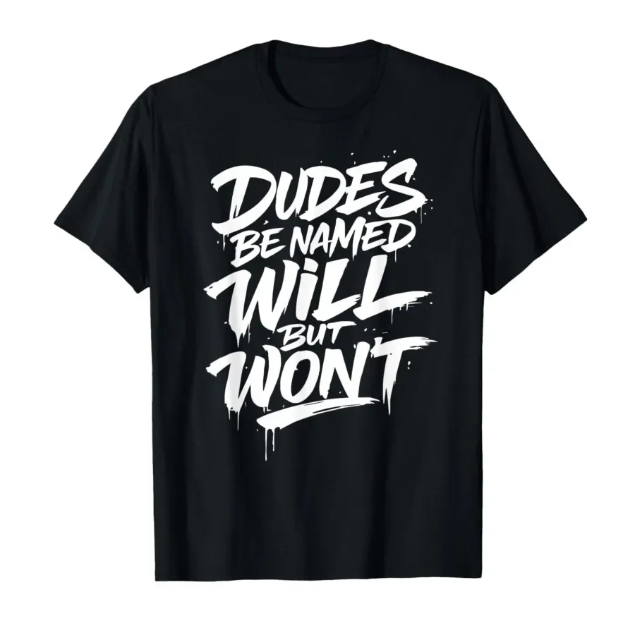 

Dudes Be Named Will But Won't Sarcastic Meme Humor Funny T-shirt For Men Women 100% Cotton T Shirts Short Sleeve Tops 0501-1