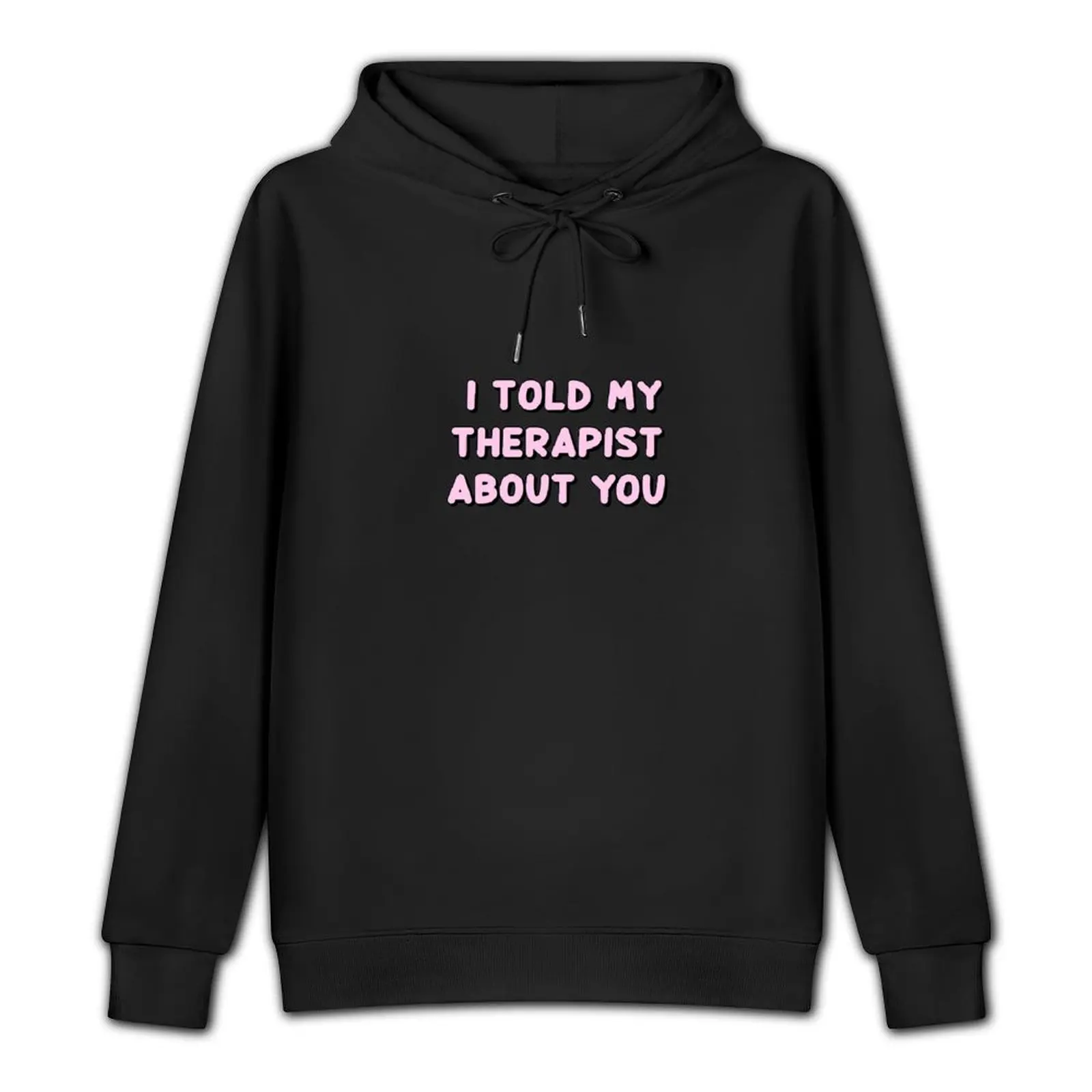 I Told My Therapist About You Pullover Hoodie blouse men's clothing anime clothes anime clothing hoody