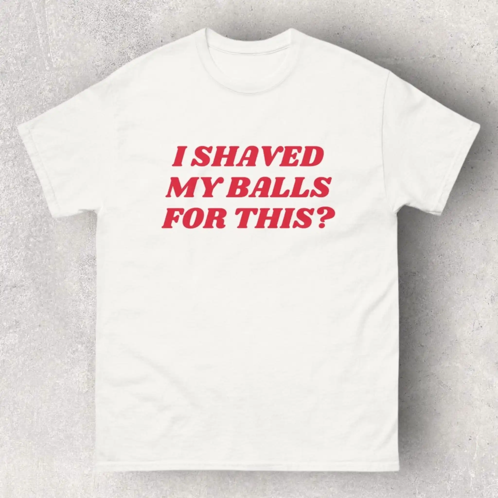 Funny Meme T Shirt I Shaved My Balls for This Hilarious Friends and Family Iconic Clothing