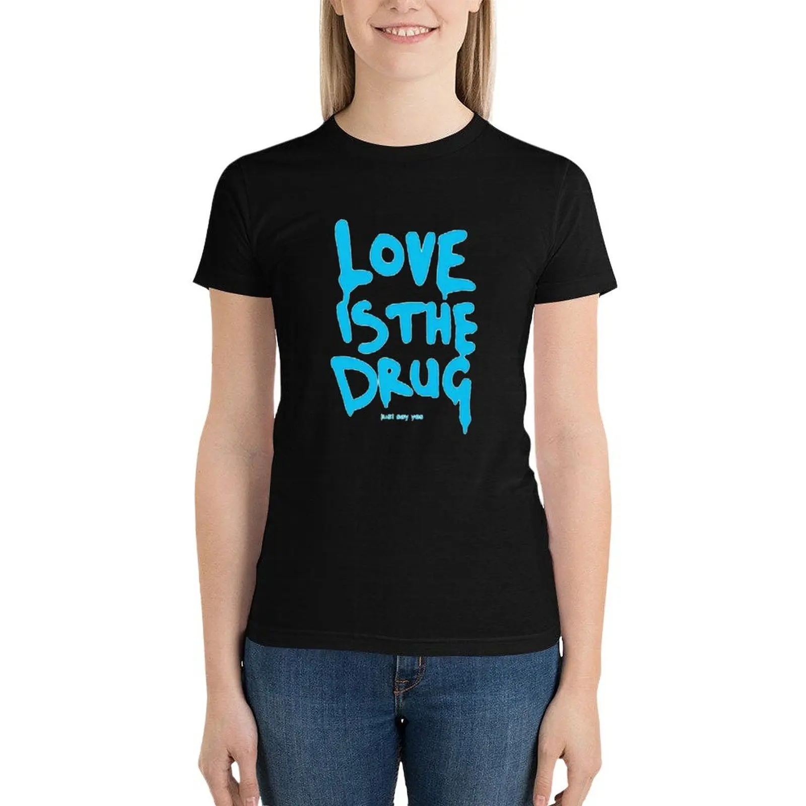 Love Is The Drug Just Say Yes T-Shirt plus size tops cute tops cute clothes Women clothing