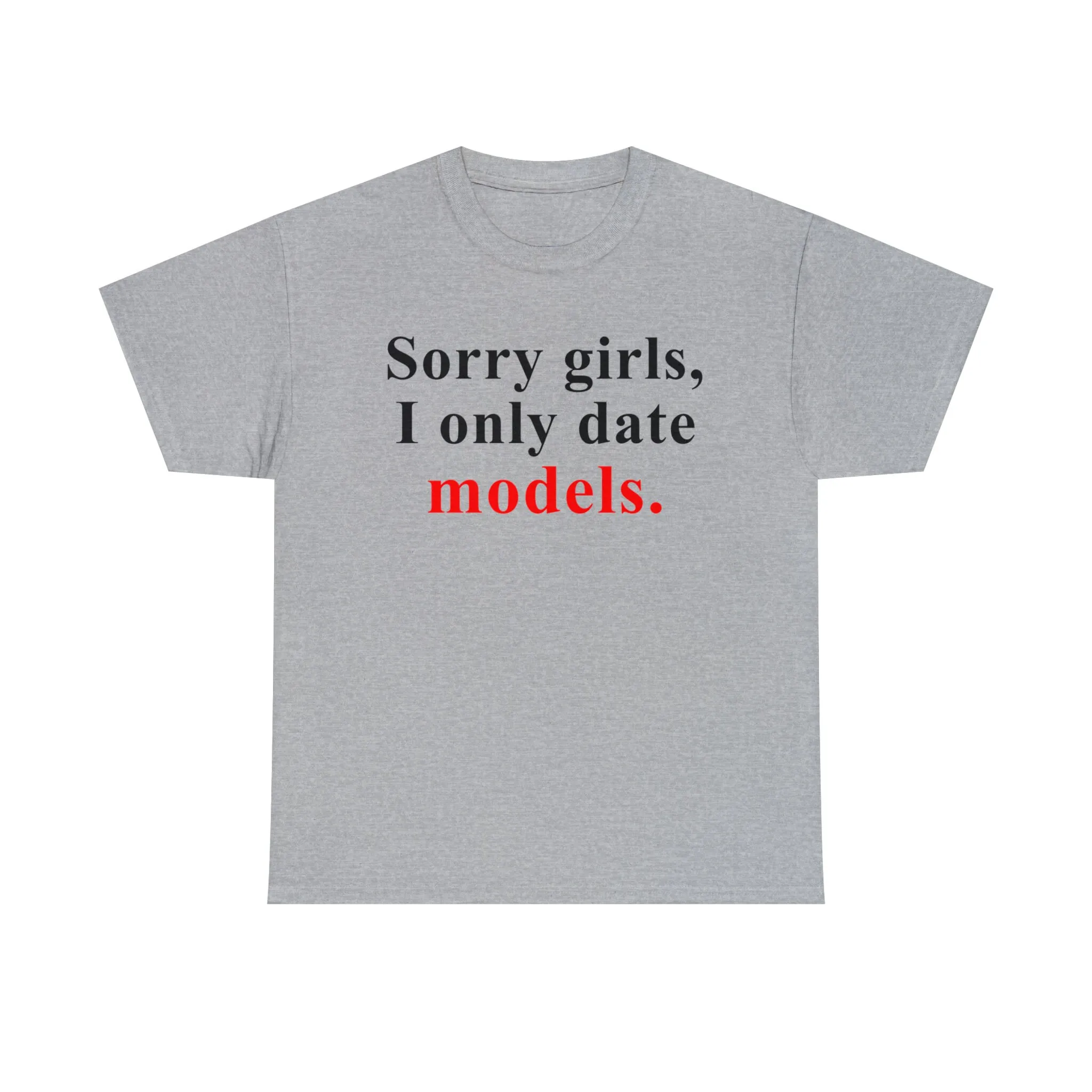 Sorry Girls I Only Date Models Funny Meme Saying Women T Shirts Cotton Unisex Kawaii Graphic Tee Harajuku Crewneck Outfit Tshirt