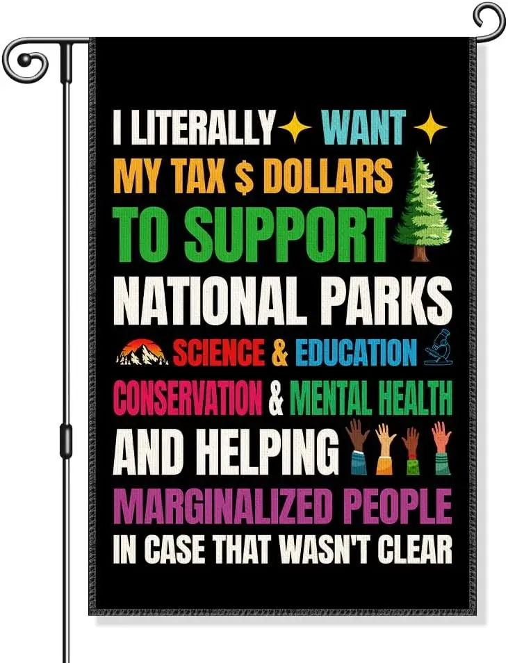 I Literally Want My Tax Dollars To Support National Parks Garden Flag, Funny Protect Flags for Outside, Nature Conservation jjp