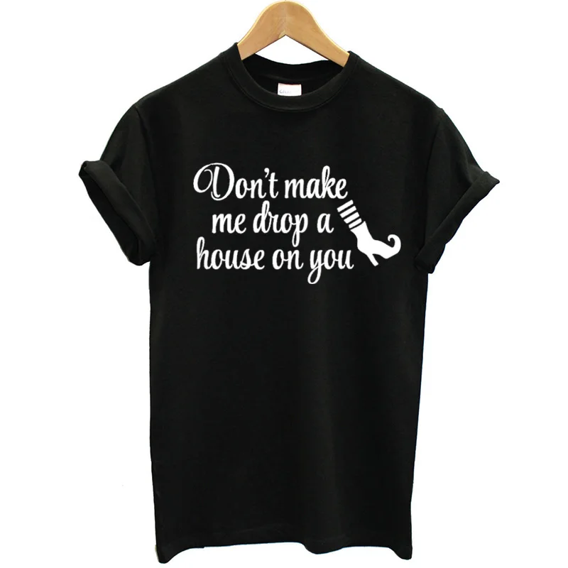 

Don't make me drop a house on you tshirts Short Sleeve Round Neck 100% cotton T-shirt LetterPrinting top tees for women Ladies