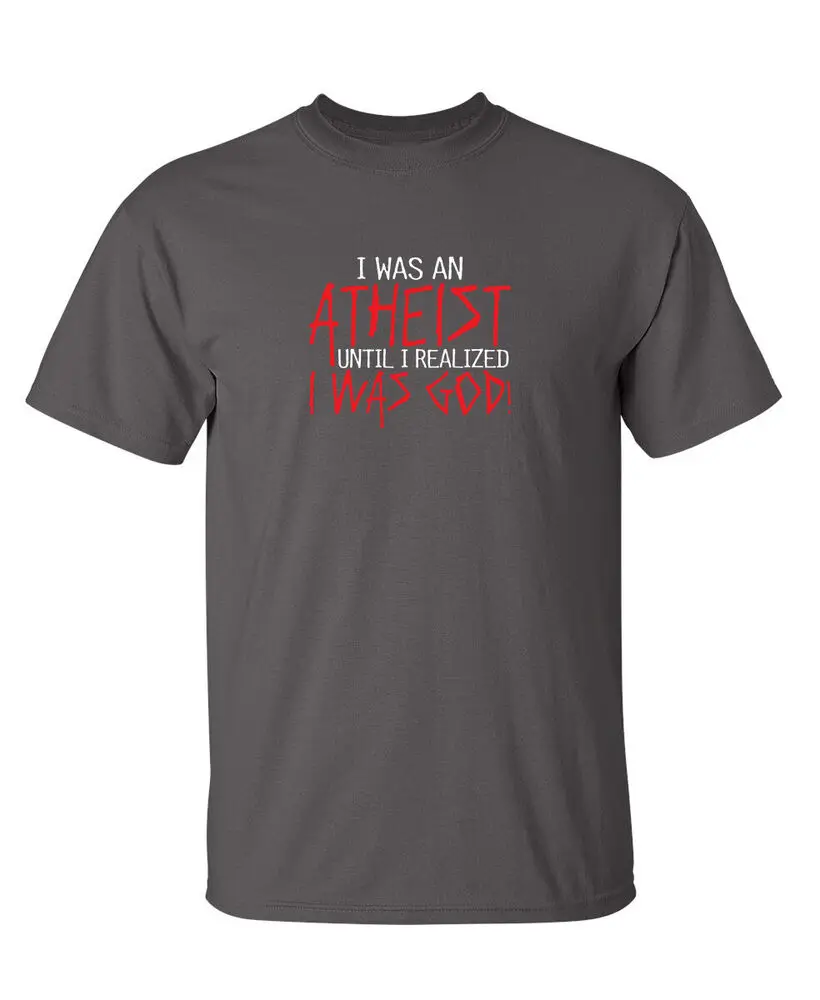 I Was an Atheist Until I Realized Sarcastic Humor Graphic Novelty Funny T Shirt