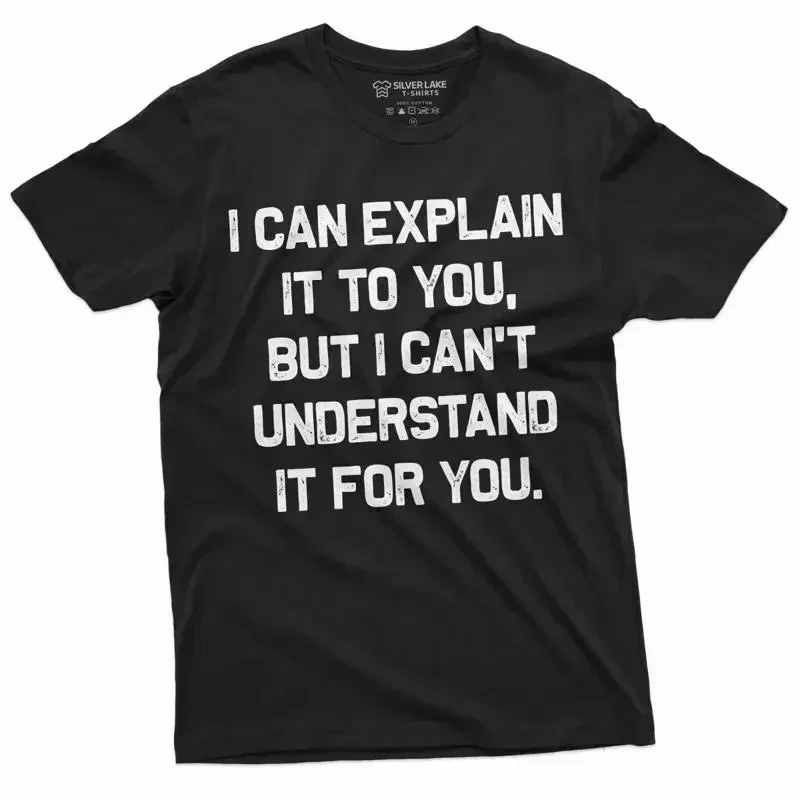 I Can Explain It To You But Can't Understand For T Shirt Funny Sarcastic