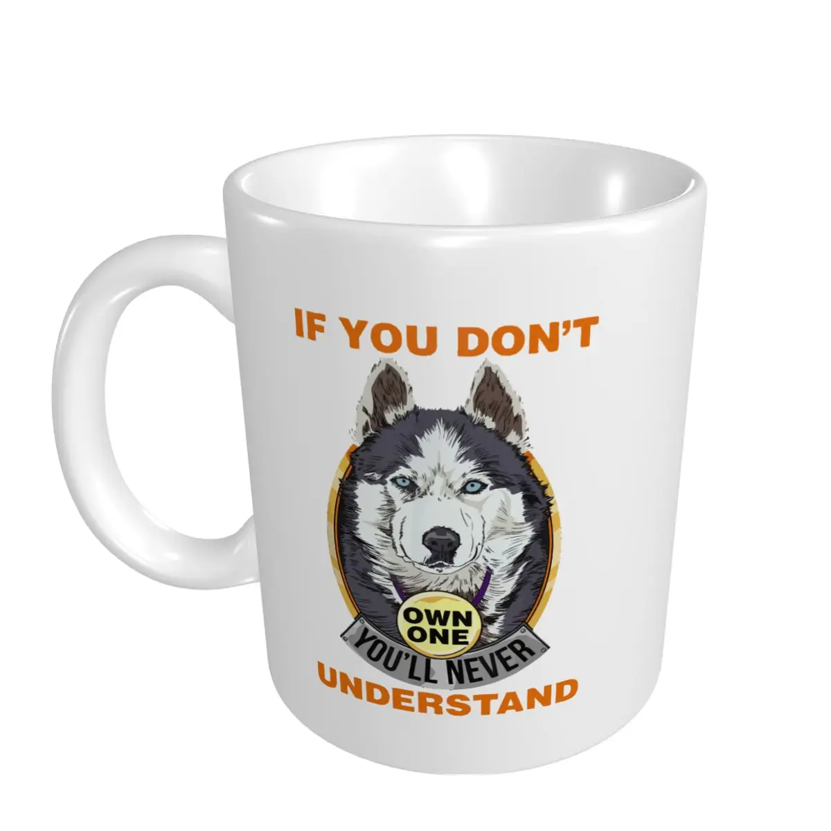 Mark Cup Mug If You Don't You'll Never Understand Siberian Husky Dog Coffee Mugs Tea Milk Water Cup Travel Mugs For Office Home