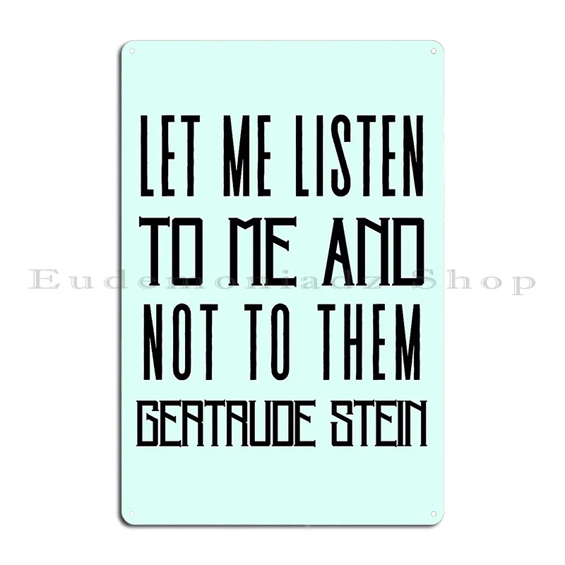 Copy Of Gertrude Stein Quote Let Me Listen To Me And Not To Them Metal Sign Cinema Home Club Designs Custom Tin Sign Poster