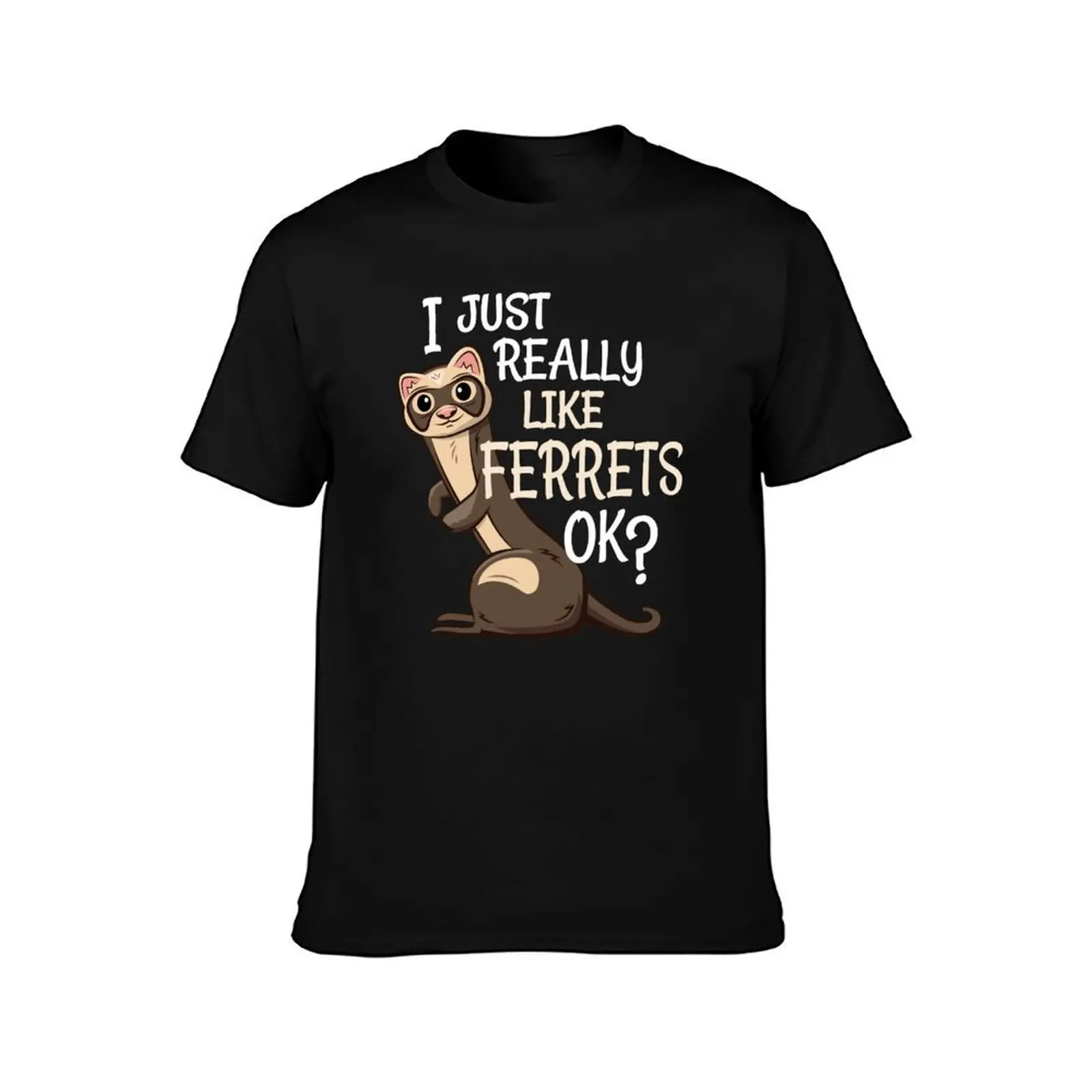 Ferret Lover Gift - I Just Really Like Ferrets OK? T-Shirt man t shirt cotton T-Shirt
