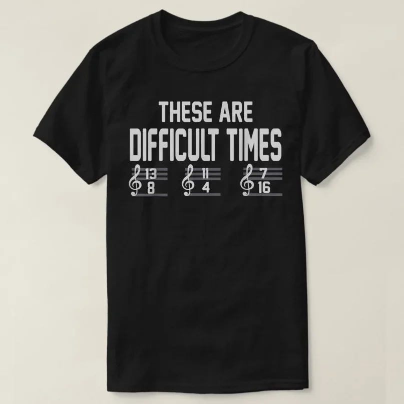 These Are Difficult Times Funny Music Lover Gift T-Shirt 100% Cotton O-Neck Summer Short Sleeve Casual Mens T-shirt Size S-3XL