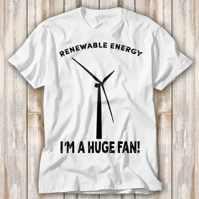 Renewable Energy I'M A Huge Fan T Shirt Top 4175